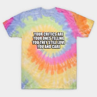 Your critics are your ones telling you they still love you and care T-Shirt